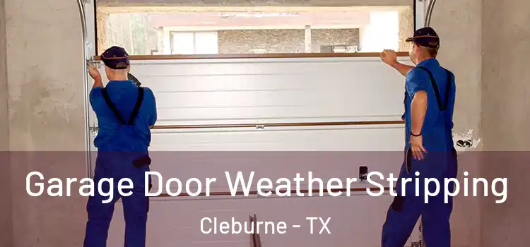  Garage Door Weather Stripping Cleburne - TX